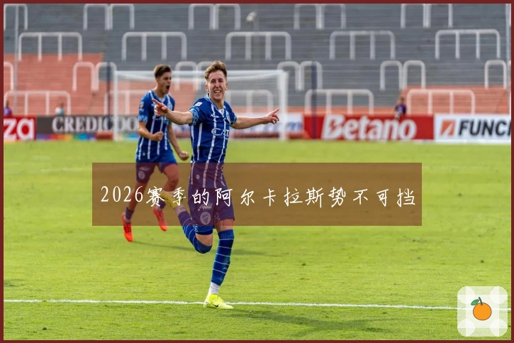 2026赛季的阿尔卡拉斯势不可挡