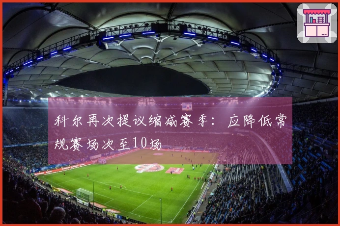 科尔再次提议缩减赛季：应降低常规赛场次至10场
