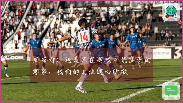 皮塔奇：这是只在游戏中能实现的赛事，我们的打法随心所欲