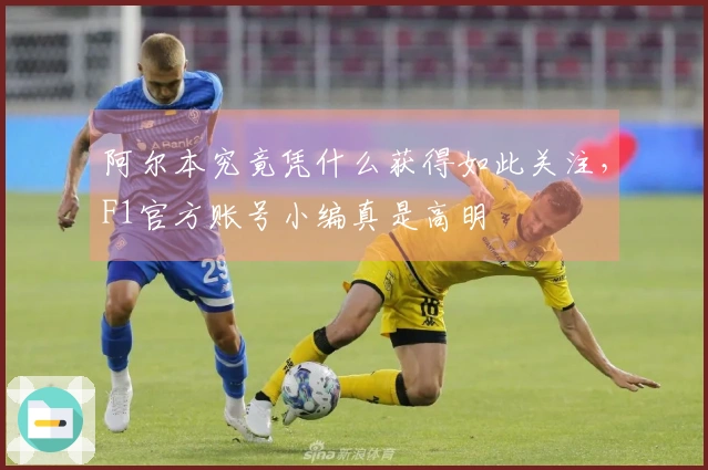 阿尔本究竟凭什么获得如此关注，F1官方账号小编真是高明